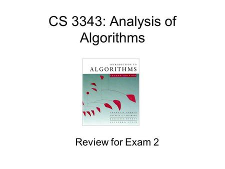 CS 3343: Analysis of Algorithms Review for Exam 2.