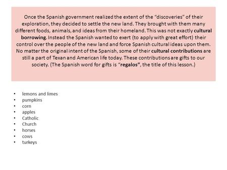 Once the Spanish government realized the extent of the “discoveries” of their exploration, they decided to settle the new land. They brought with them.