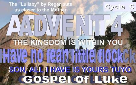 THE KINGDOM IS WITHIN YOU SON, ALL I HAVE IS YOURS TUYO THE KINGDOM IS WITHIN YOU Cycle C SON, ALL I HAVE IS YOURS TUYO The Lullaby by Reger puts us.