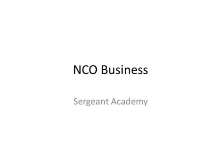 NCO Business Sergeant Academy.