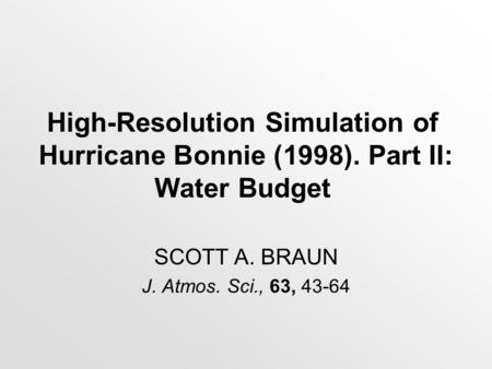 High-Resolution Simulation of Hurricane Bonnie (1998). Part II: Water Budget SCOTT A. BRAUN J. Atmos. Sci., 63, 43-64.