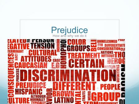 Prejudice How and why we do it. Where does racial prejudice come from? Official Studies Started in the 1920’s but can be traced further back Based on.