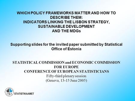 WHICH POLICY FRAMEWORKS MATTER AND HOW TO DESCRIBE THEM: INDICATORS LINKING THE LISBON STRATEGY, SUSTAINABLE DEVELOPMENT AND THE MDGs Supporting slides.