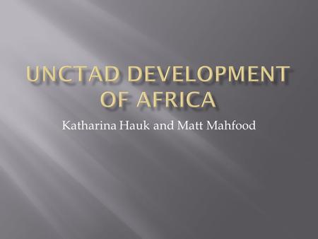 Katharina Hauk and Matt Mahfood.  Africa has insufficient trade development and may need assistance.  Most of Africa’s economy is underdeveloped. 