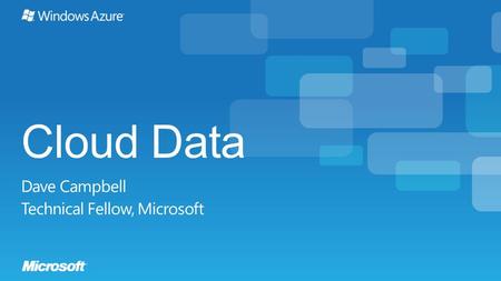 Cloud Data Dave Campbell Technical Fellow, Microsoft.