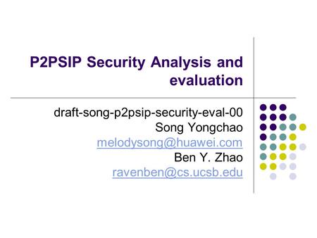 P2PSIP Security Analysis and evaluation draft-song-p2psip-security-eval-00 Song Yongchao Ben Y. Zhao