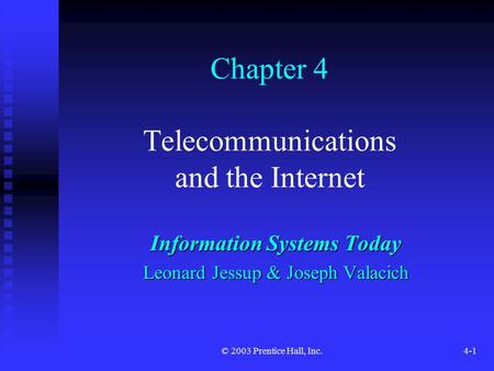 © 2003 Prentice Hall, Inc.4-1 Chapter 4 Telecommunications and the Internet Information Systems Today Leonard Jessup & Joseph Valacich.