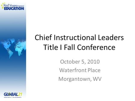 Chief Instructional Leaders Title I Fall Conference October 5, 2010 Waterfront Place Morgantown, WV.