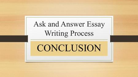 Ask and Answer Essay Writing Process CONCLUSION. Conclusion Paragraph Sentence Types 1. RESTATEMENT OF THE THESIS/ MAIN IDEA OF THE ESSAY 2. Repeat definition.