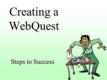 Creating a WebQuest Steps to Success. Components of a WebQuest Introduction Task Resource Process Evaluation Conclusion.