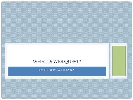 BY NEDERIĂ LILIANA WHAT IS WEB QUEST?. A REAL WEB QUEST IS WRAPPED AROUND: