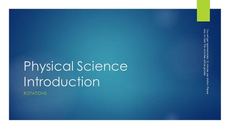 Physical Science Introduction ROTATIONS You will get approximately 12 minutes per station. Please stay on task! The activities will be grades!