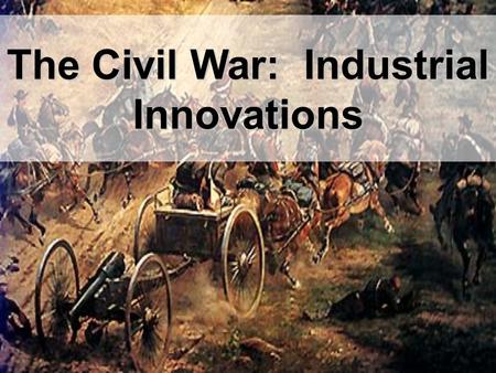 The Civil War: Industrial Innovations The Revolver Officer’s sidearm or a cavalry weapon; effective at short range.Officer’s sidearm or a cavalry weapon;