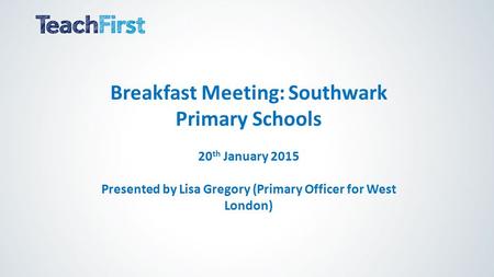 Breakfast Meeting: Southwark Primary Schools 20 th January 2015 Presented by Lisa Gregory (Primary Officer for West London)