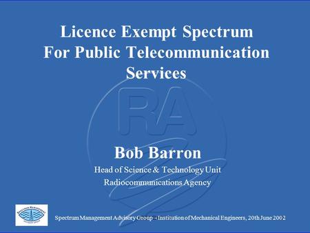 SMAG 01/191 Licence Exempt Spectrum For Public Telecommunication Services Bob Barron Head of Science & Technology Unit Radiocommunications Agency Spectrum.