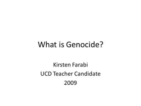 What is Genocide? Kirsten Farabi UCD Teacher Candidate 2009.