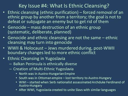 Key Issue #4: What Is Ethnic Cleansing? Ethnic cleansing (ethnic purification) – forced removal of an ethnic group by another from a territory; the goal.