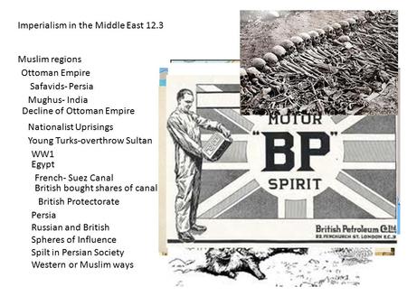 Imperialism in the Middle East 12.3 Muslim regions Ottoman Empire Safavids- Persia Mughus- India Decline of Ottoman Empire Nationalist Uprisings North.