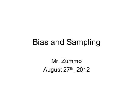 Bias and Sampling Mr. Zummo August 27 th, 2012. Bias After reviewing the materials about the dress code, what do you notice about the different responses.