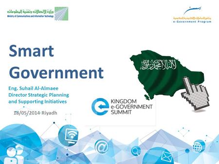 18/05/2014 Riyadh Eng. Suhail Al-Almaee Director Strategic Planning and Supporting Initiatives Smart Government.