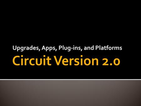 Upgrades, Apps, Plug-ins, and Platforms.  What are the primary functions of a circuit?  What is a circuit for?  Circuit as Operating System  Run programs.