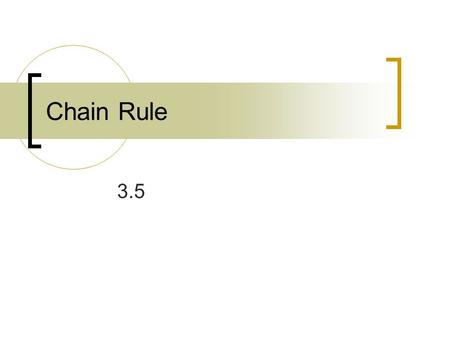 Chain Rule 3.5. Consider: These can all be thought of as composite functions F(g(x)) Derivatives of Composite functions are found using the chain rule.