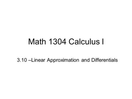 Math 1304 Calculus I 3.10 –Linear Approximation and Differentials.