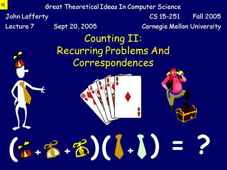 Counting II: Recurring Problems And Correspondences Great Theoretical Ideas In Computer Science John LaffertyCS 15-251 Fall 2005 Lecture 7Sept 20, 2005Carnegie.