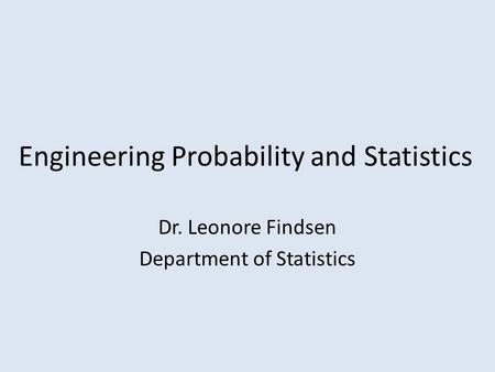 Engineering Probability and Statistics Dr. Leonore Findsen Department of Statistics.