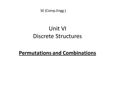 Unit VI Discrete Structures Permutations and Combinations SE (Comp.Engg.)