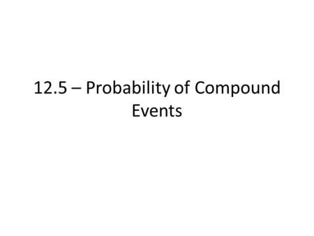 12.5 – Probability of Compound Events