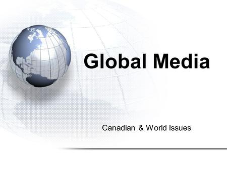 Canadian & World Issues Global Media. Information Highway –Credibility of Resources –Perspective –Bias in Maps –Bias in the Media –Measuring YOUR Perspective.