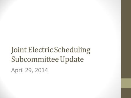 Joint Electric Scheduling Subcommittee Update April 29, 2014.