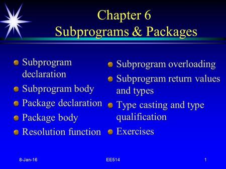 8-Jan-16EE5141 Chapter 6 Subprograms & Packages Subprogram declaration Subprogram body Package declaration Package body Resolution function Subprogram.