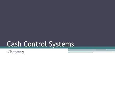 Cash Control Systems Chapter 7. Why use checks instead of cash? Cash is easily transferred from one person to another without question of ownership. Cash.