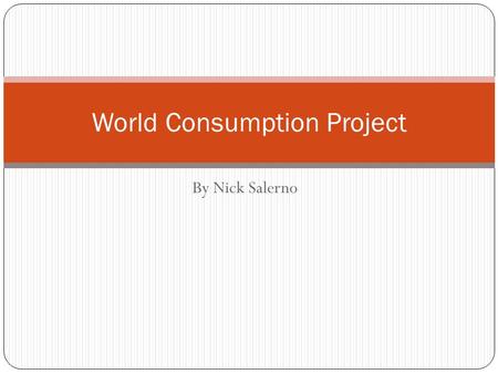 By Nick Salerno World Consumption Project. Questions 1. What country has the largest column? What are the reasons that you think that this country has.