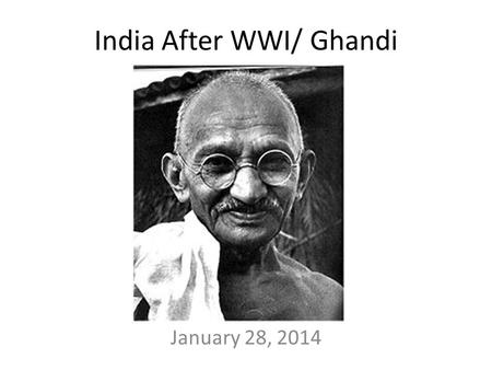 India After WWI/ Ghandi January 28, 2014. Following WWI – India WANTS freedom 1919: England imposes stricter laws – No freedom of press 10,000 Indians.