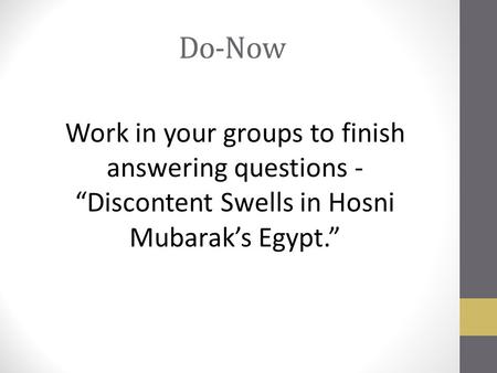 Do-Now Work in your groups to finish answering questions - “Discontent Swells in Hosni Mubarak’s Egypt.”