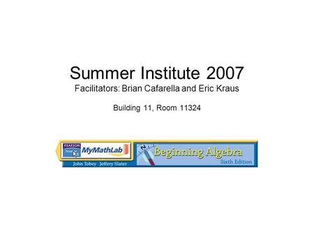 Summer Institute 2007 Facilitators: Brian Cafarella and Eric Kraus Building 11, Room 11324.