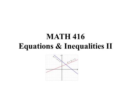 MATH 416 Equations & Inequalities II. Solving Systems of Equations Apart from the graphic method, there are three other methods we could use to solve.