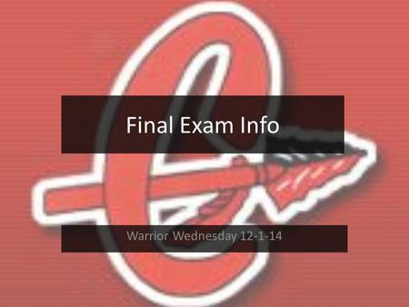 Final Exam Info Warrior Wednesday 12-1-14. Schedule Monday 12/15 – Regular Day Tuesday 12/16– Exam Schedule 1 st Period8:30 – 9:15 2 nd Period9:20 – 10:05.