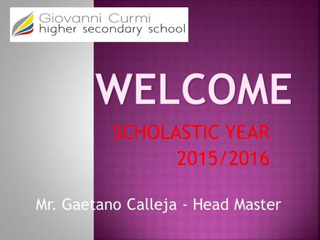 SCHOLASTIC YEAR 2015/2016 Mr. Gaetano Calleja - Head Master.