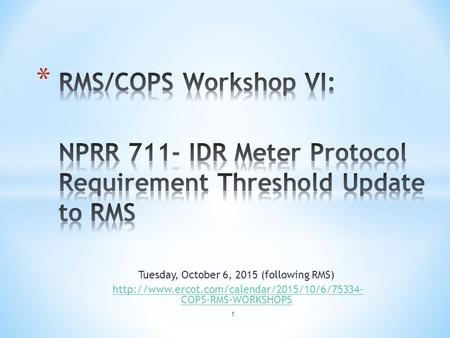 Tuesday, October 6, 2015 (following RMS)  COPS-RMS-WORKSHOPShttp://www.ercot.com/calendar/2015/10/6/75334-