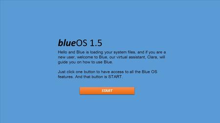 BlueOS 1.5 Hello and Blue is loading your system files, and if you are a new user, welcome to Blue, our virtual assistant, Clara, will guide you on how.