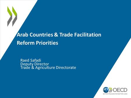 Arab Countries & Trade Facilitation Reform Priorities Raed Safadi Deputy Director Trade & Agriculture Directorate.