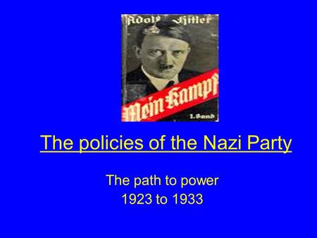 The policies of the Nazi Party The path to power 1923 to 1933.