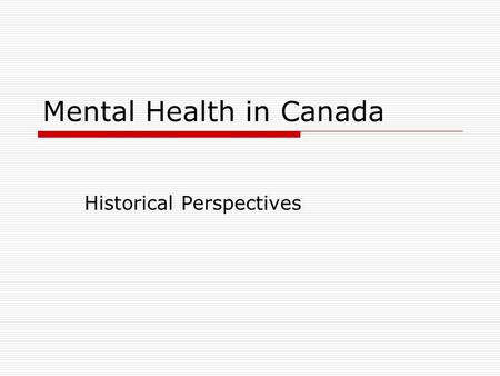 Mental Health in Canada Historical Perspectives. Defining Words Mental Health Movement Mental HygienePatient Rights ExclusionWork Therapy MarginalizationShock.