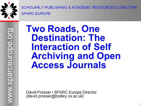 1 www.sparceurope.org 1 SCHOLARLY PUBLISHING & ACADEMIC RESOURCES COALITION SPARC EUROPE Two Roads, One Destination: The Interaction of Self Archiving.