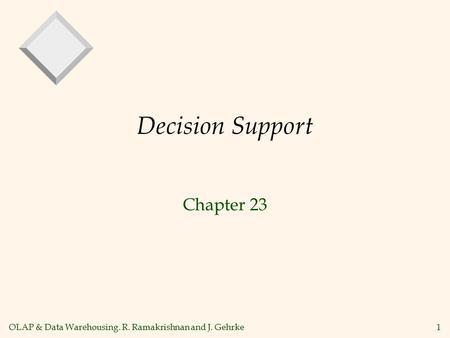 OLAP & Data Warehousing. R. Ramakrishnan and J. Gehrke1 Decision Support Chapter 23.