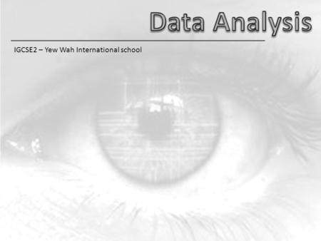 IGCSE2 – Yew Wah International school. Key Concepts Creating a data model Testing a data model Manipulating data Presenting data Key Concepts Creating.